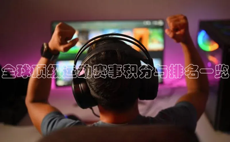 全球顶级运动赛事积分与排名一览
